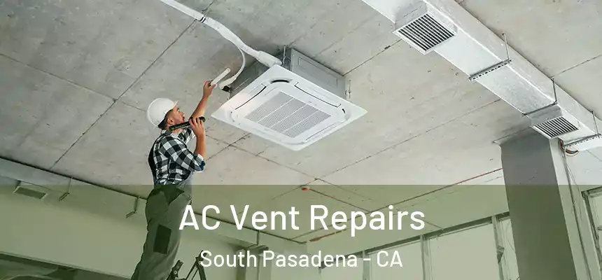  AC Vent Repairs South Pasadena - CA