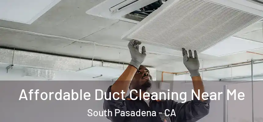  Affordable Duct Cleaning Near Me South Pasadena - CA