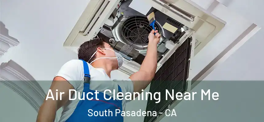  Air Duct Cleaning Near Me South Pasadena - CA
