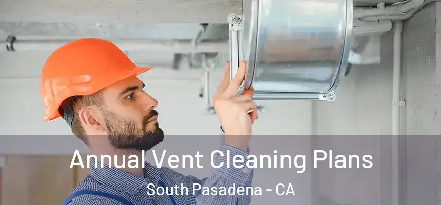  Annual Vent Cleaning Plans South Pasadena - CA