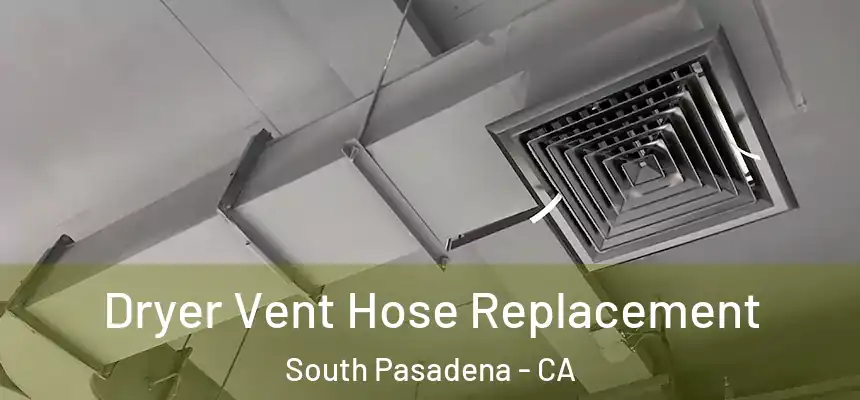  Dryer Vent Hose Replacement South Pasadena - CA