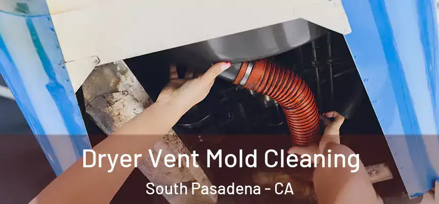  Dryer Vent Mold Cleaning South Pasadena - CA