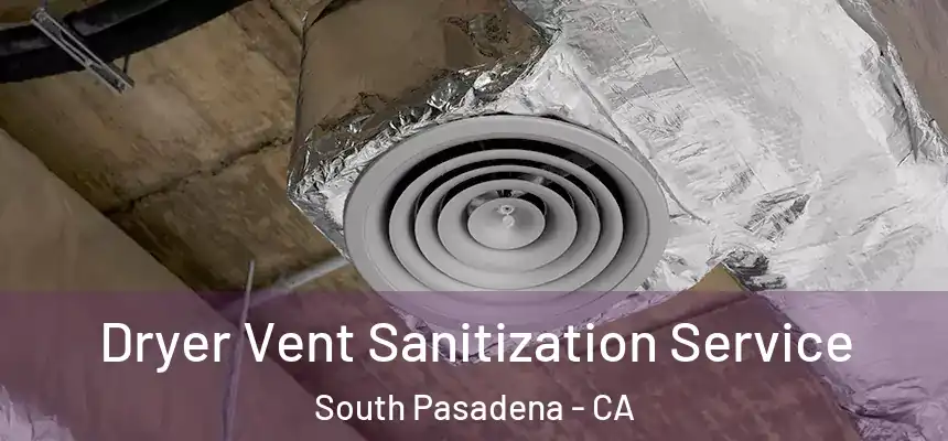  Dryer Vent Sanitization Service South Pasadena - CA