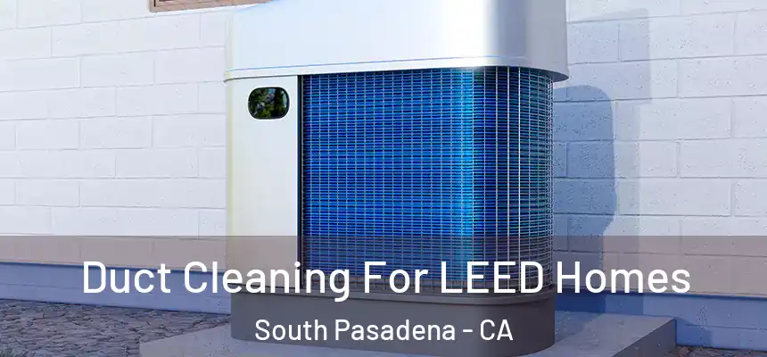  Duct Cleaning For LEED Homes South Pasadena - CA
