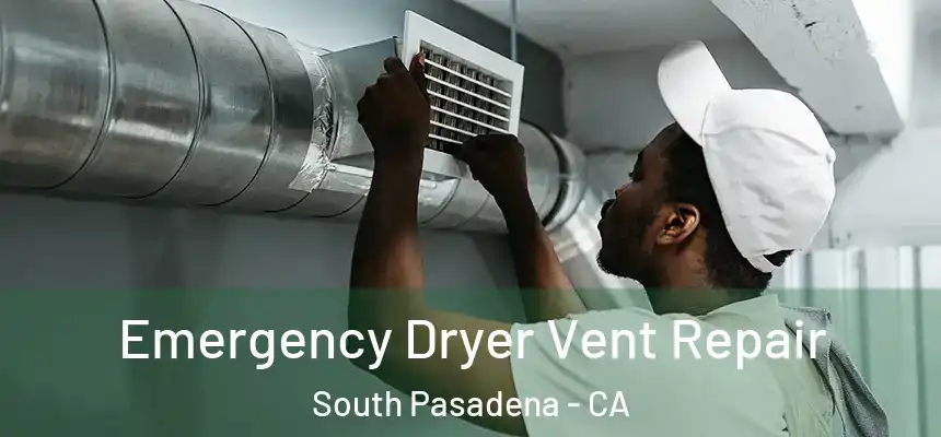  Emergency Dryer Vent Repair South Pasadena - CA