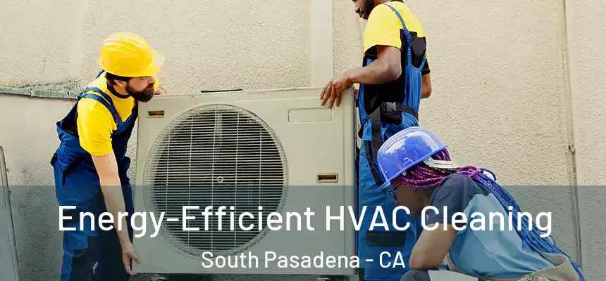  Energy-Efficient HVAC Cleaning South Pasadena - CA