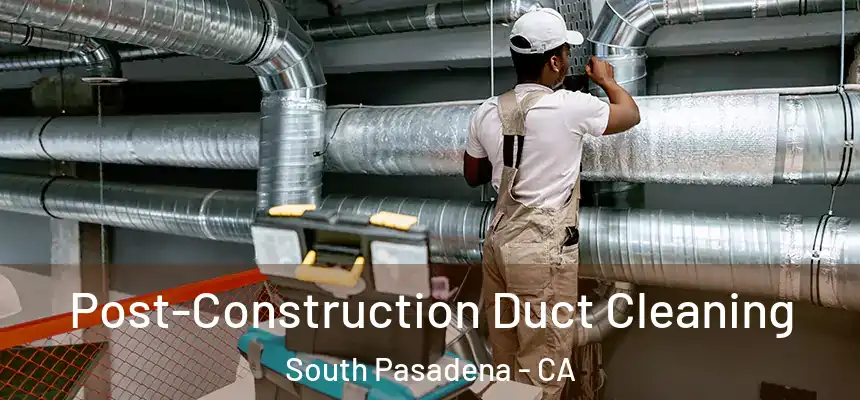  Post-Construction Duct Cleaning South Pasadena - CA