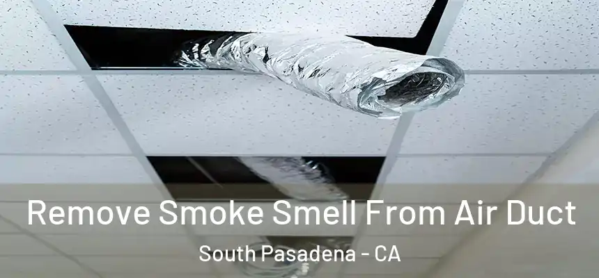  Remove Smoke Smell From Air Duct South Pasadena - CA